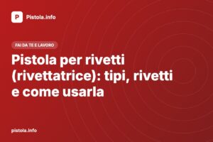 Pistola per rivetti (rivettatrice): tipi, rivetti e come usarla